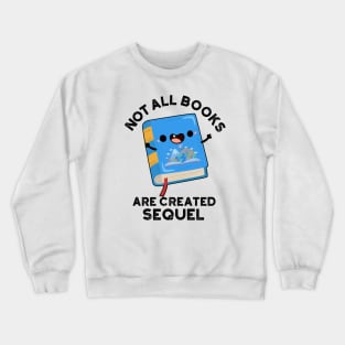 Not All Books Are Created Sequel Funny Reading Pun Crewneck Sweatshirt